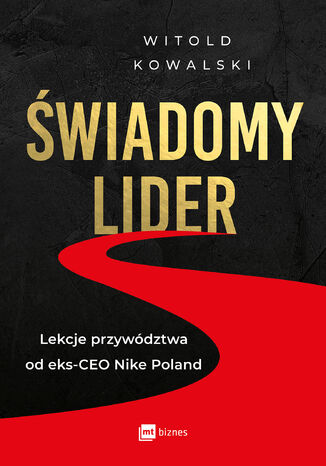 Świadomy lider. Lekcje przywództwa od eks-CEO Nike Poland Witold Kowalski - okładka książki