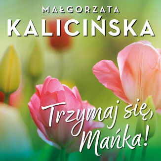 Trzymaj si, Maka! Magorzata Kaliciska - okadka audiobooka MP3