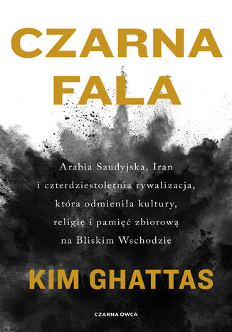 Czarna fala. Arabia Saudyjska, Iran i czterdziestoletnia rywalizacja, która odmieniła kultury, religię i pamięć zbiorową na Bliskim Wschodzie Kim Ghattas - okładka audiobooks CD