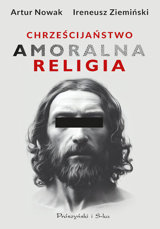 Chrześcijaństwo. Amoralna religia Artur Nowak, Ireneusz Ziemiński - okładka ebooka