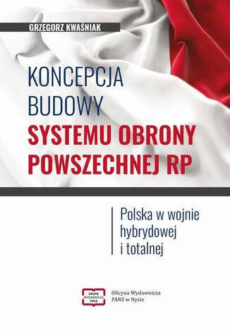 Koncepcja budowy systemu obrony powszechnej RP. Polska w wojnie hybrydowej i totalnej Grzegorz Kwaniak - okadka ebooka