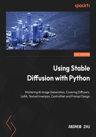 Using Stable Diffusion with Python. Mastering AI Image Generation, Covering Diffusers, LoRA, Textual Inversion, ControlNet and Prompt Design Andrew Zhu - okadka audiobooka MP3