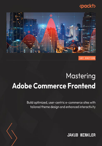 Mastering Adobe Commerce Frontend. Build optimized, user-centric e-commerce sites with tailored theme design and enhanced interactivity Jakub Winkler - okadka audiobooks CD