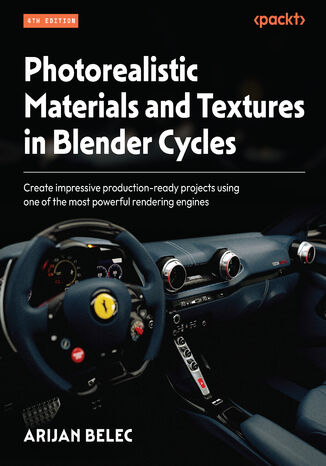 Photorealistic Materials and Textures in Blender Cycles. Create impressive production-ready projects using one of the most powerful rendering engines - Fourth Edition Arijan Belec - okadka ebooka