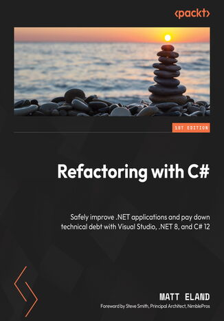 Okładka:Refactoring with C#. Safely improve .NET applications and pay down technical debt with Visual Studio, .NET 8, and C# 12 