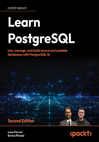 Learn PostgreSQL. Use, manage, and build secure and scalable databases with PostgreSQL 16 - Second Edition Luca Ferrari, Enrico Pirozzi - okadka ebooka
