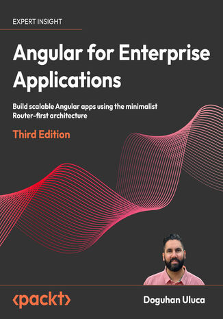 Angular for Enterprise Applications. Build scalable Angular apps using the minimalist Router-first architecture   - Third Edition Doguhan Uluca - okadka ebooka