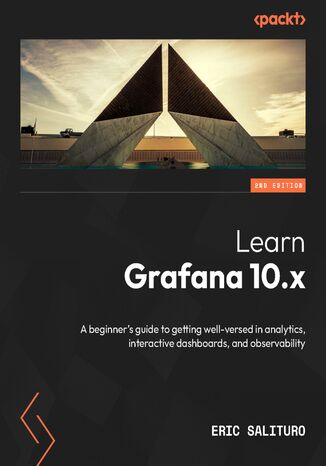 Learn Grafana 10.x. A beginner's guide to practical data analytics, interactive dashboards, and observability - Second Edition Eric Salituro - okadka ebooka