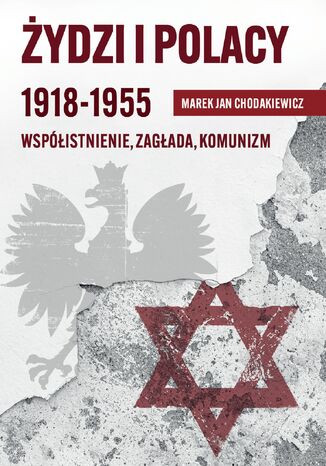 Okładka:Żydzi i Polacy 1918-1955. Współistnienie, Zagłada, Komunizm 