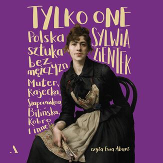 Tylko one Polska sztuka bez mężczyzn Sylwia Zientek - okładka audiobooka MP3