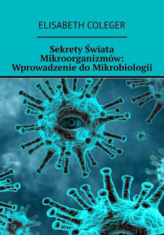 Sekrety wiata Mikroorganizmw: Wprowadzenie doMikrobiologii Elisabeth Coleger - okadka audiobooka MP3