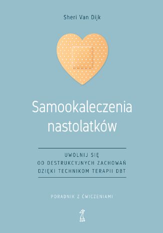 Samookaleczenia nastolatków. Uwolnij się od destrukcyjnych zachowań dzięki technikom terapii DBT