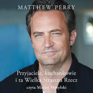 Przyjaciele, kochankowie i ta Wielka Straszna Rzecz Matthew Perry - okładka audiobooka MP3