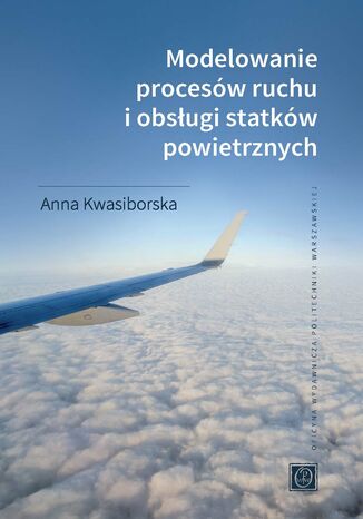 Modelowanie procesów ruchu i obsługi statków powietrznych Anna Kwasiborska - okładka ebooka