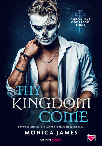 Thy Kingdom Come. Chroń nas ode złego. Tom 1 Monica James Thy Kingdom Come. Chroń nas ode złego. Tom 1 Monica James