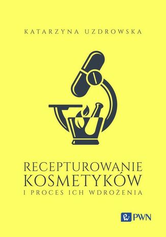 Recepturowanie kosmetykw i proces ich wdroenia Katarzyna Uzdrowska - okadka ebooka