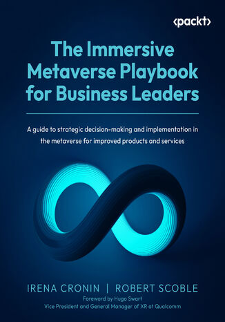 The Immersive Metaverse Playbook for Business Leaders. A guide to strategic decision-making and implementation in the metaverse for improved products and services Irena Cronin, Robert Scoble, Hugo Swart - okadka audiobooks CD