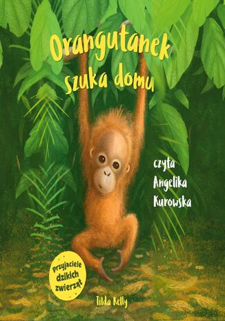 Przyjaciele dzikich zwierzt. Orangutanek szuka domu Tilda Kelly - okadka audiobooks CD