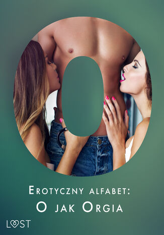 Erotyczny alfabet: O jak Orgia - zbiór opowiadań