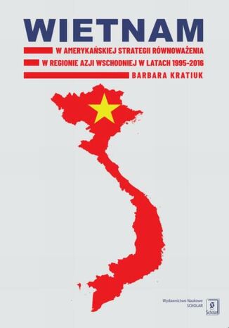Wietnam w amerykaskiej strategii rwnowaenia w regionie Azji Wschodniej w latach 1995-2016 Barbara Kratiuk - okadka ebooka