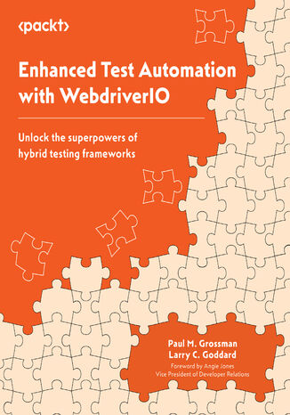 Enhanced Test Automation with WebdriverIO. Unlock the superpowers of hybrid testing frameworks Paul M. Grossman, Larry C. Goddard, Angie Jones - okadka ebooka