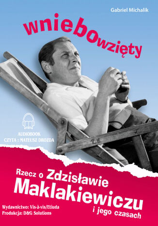 Wniebowzity. Rzecz o Zdzisawie Maklakiewiczu i jego czasach Gabriel Michalik - okadka ebooka