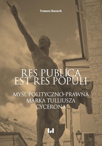 Okładka:Res publica est res populi. Myśl polityczno-prawna Marka Tulliusza Cycerona 