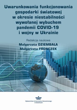Uwarunkowania funkcjonowania gospodarki światowej w okresie niestabilności wywołanej wybuchem pandemii COVID-19 i wojny w Ukrainie