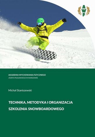 TECHNIKA, METODYKA i ORGANIZACJA SZKOLENIA SNOWBOARDOWEGO Micha Staniszewski - okadka ebooka