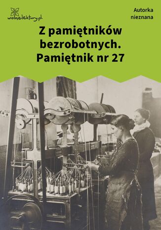 Z pamiętników bezrobotnych. Pamiętnik nr 27