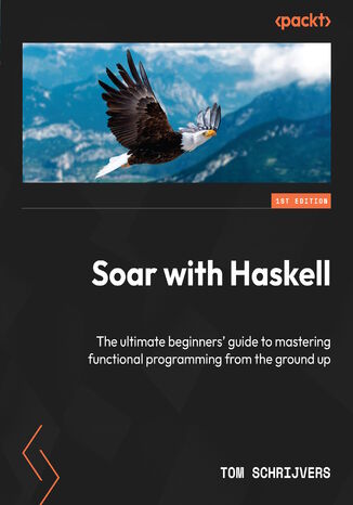 Soar with Haskell. The ultimate beginners' guide to mastering functional programming from the ground up Tom Schrijvers - okadka ebooka