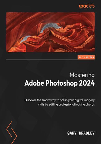 Okładka:Mastering Adobe Photoshop 2024. Discover the smart way to polish your digital imagery skills by editing professional looking photos 