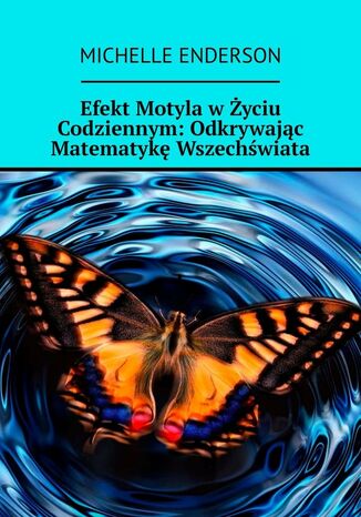 Efekt Motyla wyciu Codziennym: Odkrywajc Matematyk Wszechwiata Michelle Enderson - okadka ebooka