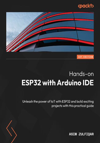 Hands-on ESP32 with Arduino IDE. Unleash the power of IoT with ESP32 and build exciting projects with this practical guide Asim Zulfiqar - okadka ebooka