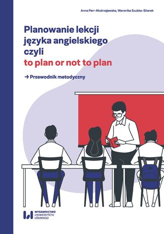 Okładka:Planowanie lekcji języka angielskiego, czyli to plan or not to plan. Przewodnik metodyczny 