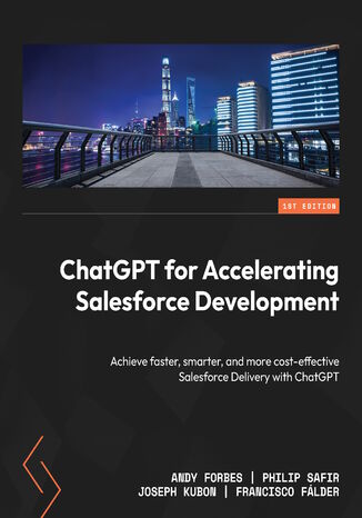 Okładka:ChatGPT for Accelerating Salesforce Development. Achieve faster, smarter, and more cost-effective Salesforce Delivery with ChatGPT 