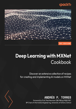 Okładka:Deep Learning with MXNet Cookbook. Discover an extensive collection of recipes for creating and implementing AI models on MXNet 