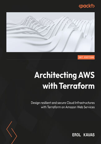 Architecting AWS with Terraform. Design resilient and secure Cloud Infrastructures with Terraform on Amazon Web Services Erol Kavas - okadka ebooka
