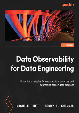 Data Observability for Data Engineering. Proactive strategies for ensuring data accuracy and addressing broken data pipelines Michele Pinto, Sammy El Khammal - okadka ebooka