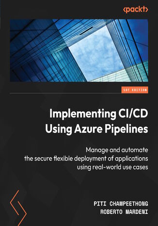 Implementing CI/CD Using Azure Pipelines. Manage and automate the secure flexible deployment of applications using real-world use cases Piti Champeethong, Roberto Mardeni - okadka audiobooks CD