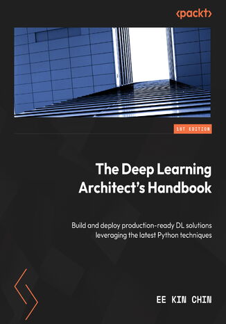 The Deep Learning Architect's Handbook. Build and deploy production-ready DL solutions leveraging the latest Python techniques Ee Kin Chin - okadka audiobooks CD