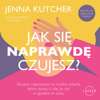 Jak si NAPRAWD czujesz?  Szczere odpowiedzi na trudne pytania, ktre dadz ci si, by y w zgodzie ze sob Jenna Kutcher - okadka ebooka