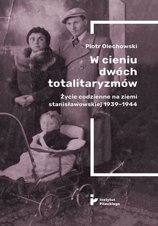 W cieniu dwch totalitaryzmw. ycie codzienne na ziemi stanisawowskiej 1939-1944 Piotr Olechowski - okadka ebooka