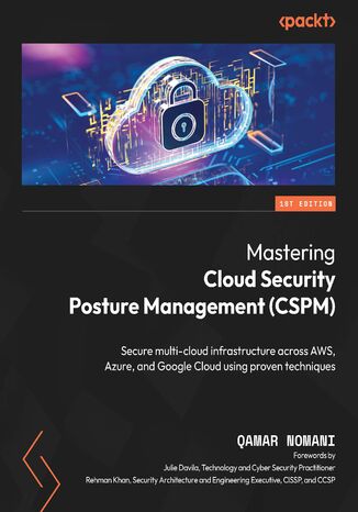 Mastering Cloud Security Posture Management (CSPM). Secure multi-cloud infrastructure across AWS, Azure, and Google Cloud using proven techniques Qamar Nomani, Julie Davila, Rehman Khan - okadka ebooka