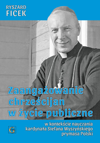 Okładka:Zaangażowanie chrześcijan w życie publiczne. W kontekście nauczania kardynała Stefana Wyszyńskiego prymasa Polski 