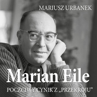 Marian Eile. Poczciwy cynik z Przekroju Mariusz Urbanek - okadka ebooka