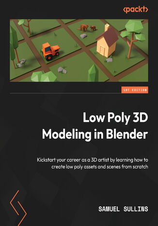 Low Poly 3D Modeling in Blender. Kickstart your career as a 3D artist by learning how to create low poly assets and scenes from scratch Samuel Sullins - okadka audiobooks CD