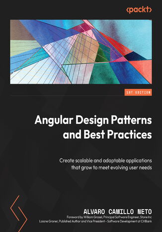 Angular Design Patterns and Best Practices. Create scalable and adaptable applications that grow to meet evolving user needs Alvaro Camillo Neto, William Grasel, Loiane Groner - okadka ebooka