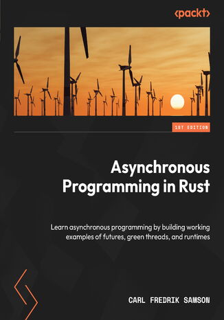 Asynchronous Programming in Rust. Learn asynchronous programming by building working examples of futures, green threads, and runtimes Carl Fredrik Samson - okadka ebooka