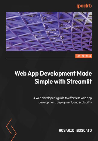 Okładka:Web App Development Made Simple with Streamlit. A web developer's guide to effortless web app development, deployment, and scalability 